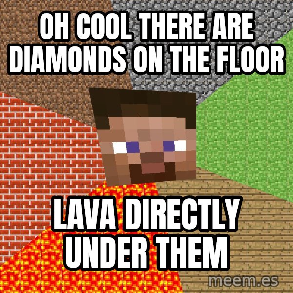 Minecraft Guy meme: oh cool there are diamonds on the floor / lava directly under them