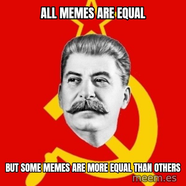 Stalin Says meme: ALL MEMES ARE EQUAL / BUT SOME MEMES ARE MORE EQUAL THAN OTHERS