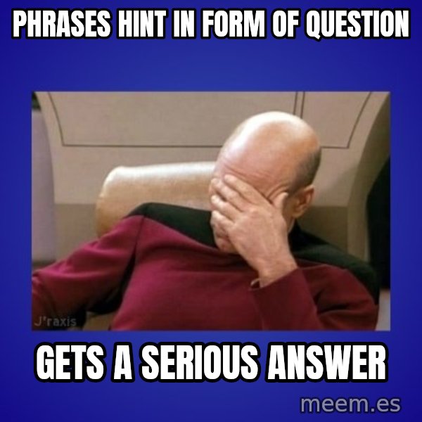 Picard facepalm  meme: Phrases HInt IN form of question / gets a serious answer