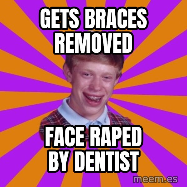 Unlucky Brian Strikes Again meme: Gets Braces removed / face raped by dentist