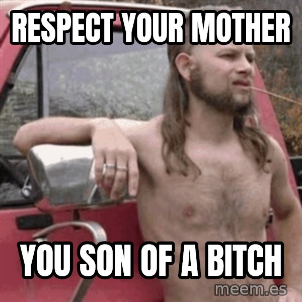 Almost Politically Correct Redneck meme: respect your mother / you son of a bitch