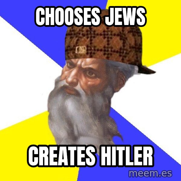 Scumbag God meme: Chooses Jews / Creates Hitler