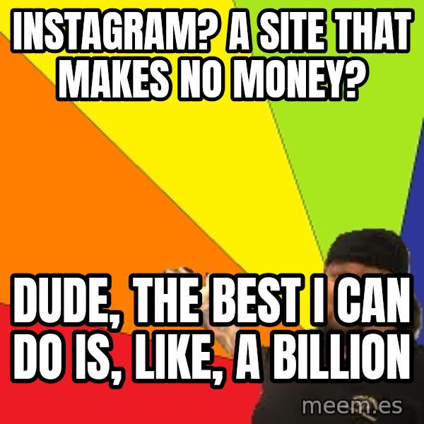 Pawn Stars meme: instagram?  a site that makes no money? / dude, the best i can do is, like, a billion