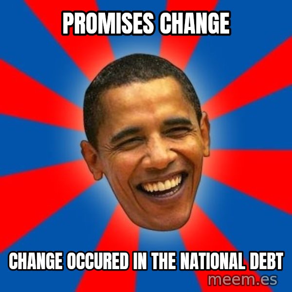 Obama meme: promises change / change occured in the national debt