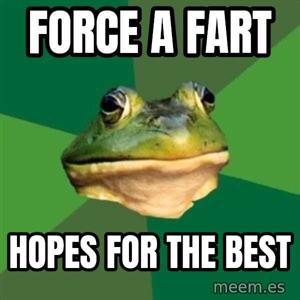 Foul Bachelor Frog meme: force a fart / hopes for the best