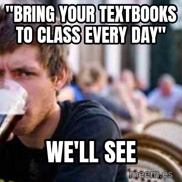 The Lazy College Senior meme: "Bring your textbooks to class every day" / we'll see