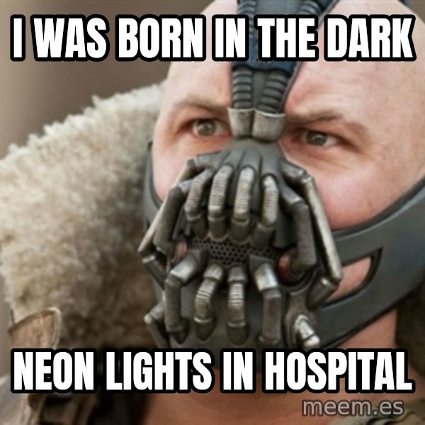 Bane meme: I was born in the dark / neon lights in hospital