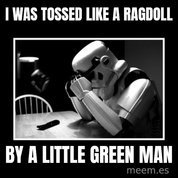 Sad Trooper meme: i was tossed like a ragdoll / by a little green man