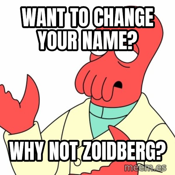 Why not zoidberg? meme: want to change your name? / why not zoidberg?