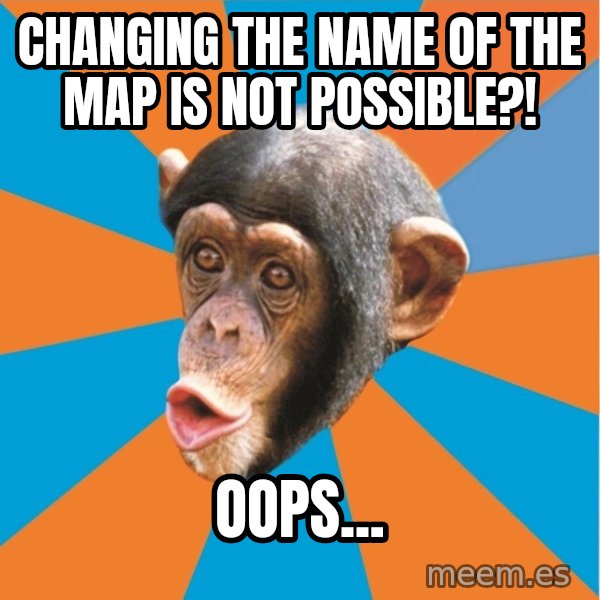Stupid Monkey meme: changing the name of the map is not possible?! / oops...