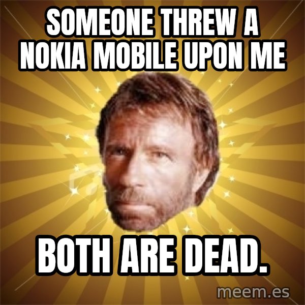 Chuck Norris Advice meme: someone threw a nokia mobile upon me / both are dead.