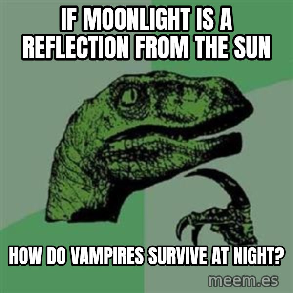 Philosoraptor meme: IF MOONLIGHT IS A REFLECTION FROM THE SUN / HOW DO VAMPIRES SURVIVE AT NIGHT?
