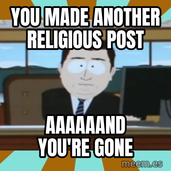 south park aand it's gone meme: You made another religious post / Aaaaaand you're gone