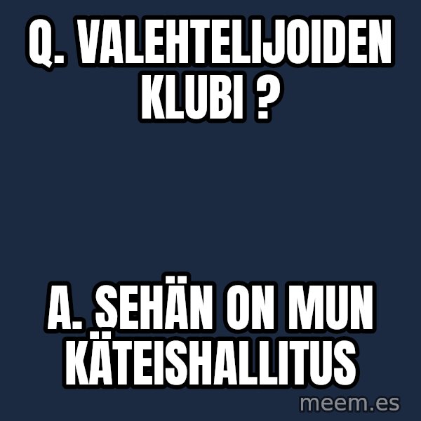 Katainen Perkele meme: Q. Valehtelijoiden      klubi ? / A.  Sehän   on   mun   käteishallitus