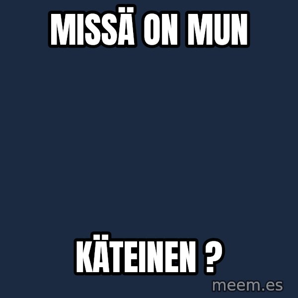 Katainen Perkele meme: Missä      on        mun / Käteinen ?