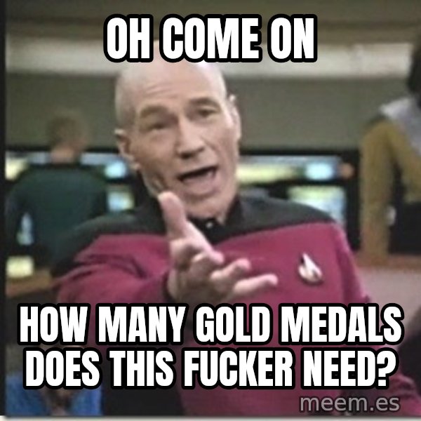 star trek wtf meme: OH COME ON / how many gold  medals does this fucker need?