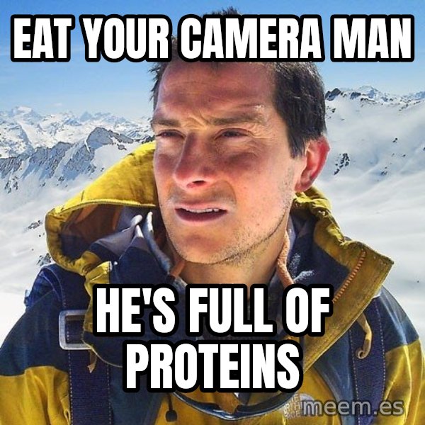 Bear Grylls Loneliness meme: eat your camera man / he's full of proteins