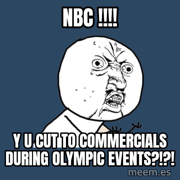 Y U No meme: NBC !!!! / Y U CUT TO Commercials during olympic EVENTS?!?!