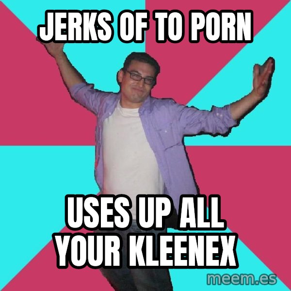 Douchebag Roommate meme: jerks of to porn / uses up all your kleenex