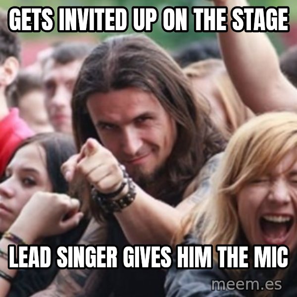 Ridiculously Photogenic Metalhead meme: Gets invited up on the stage / lead singer gives him the mic