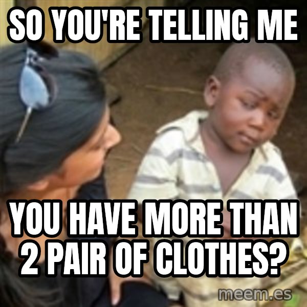 Skeptical 3rd World Kid meme: So you're telling me / you have more than 2 pair of clothes?