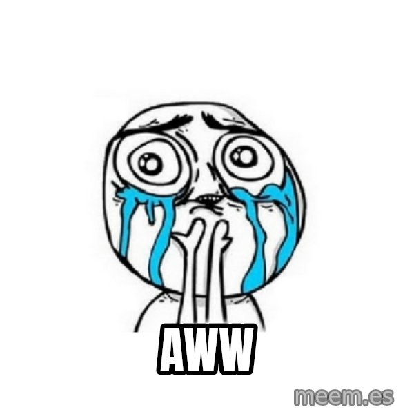Crying face meme: AWW