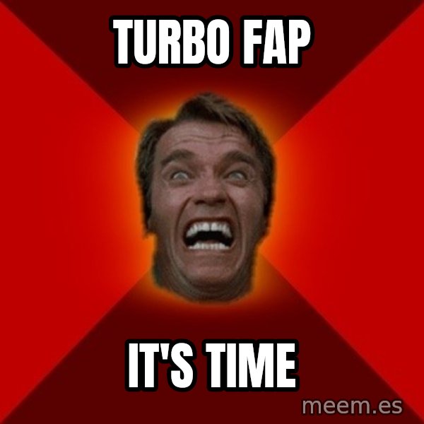 Angry Arnold meme: turbo fap / it's time