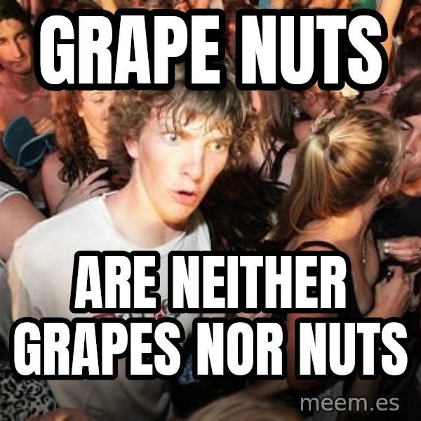 Sudden Realization Ralph meme: Grape nuts / are neither grapes nor nuts