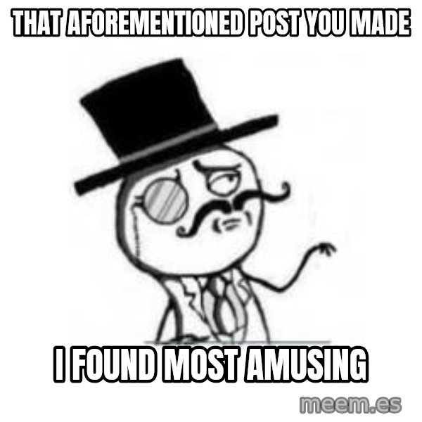 Feel Like A Sir meme: that AFOREMENTIONED post you made / I found most amusing