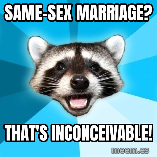 Lame Pun Coon meme: same-sex marriage? / That's INCONCEIVABLE!