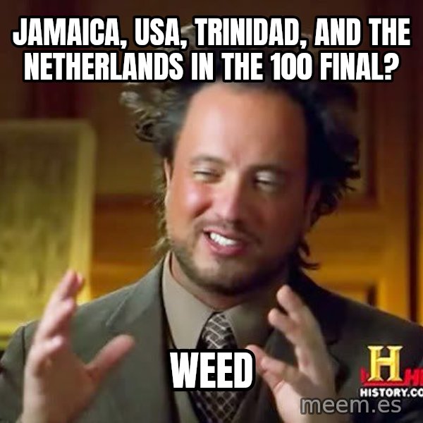 Ancient Aliens meme: jamaica, usa, trinidad, and the netherlands in the 100 final? / weed
