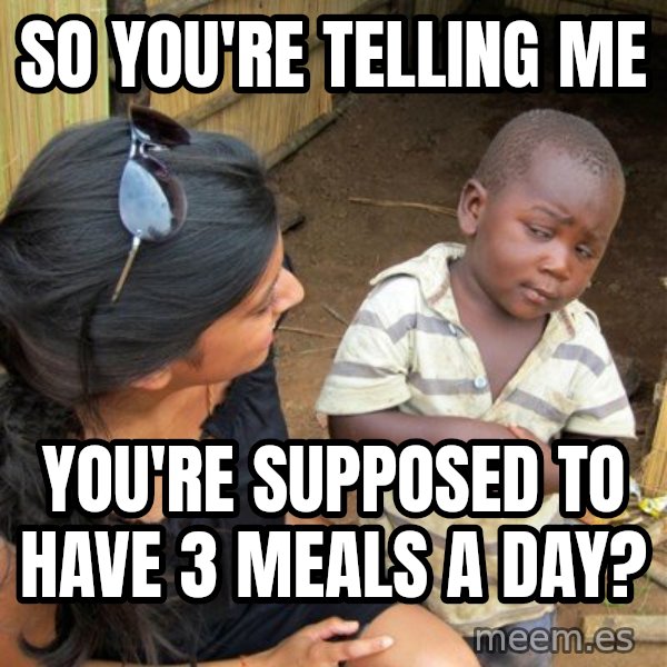 Skeptical 3rd World Kid meme: so you're telling me / you're supposed to have 3 meals a day?