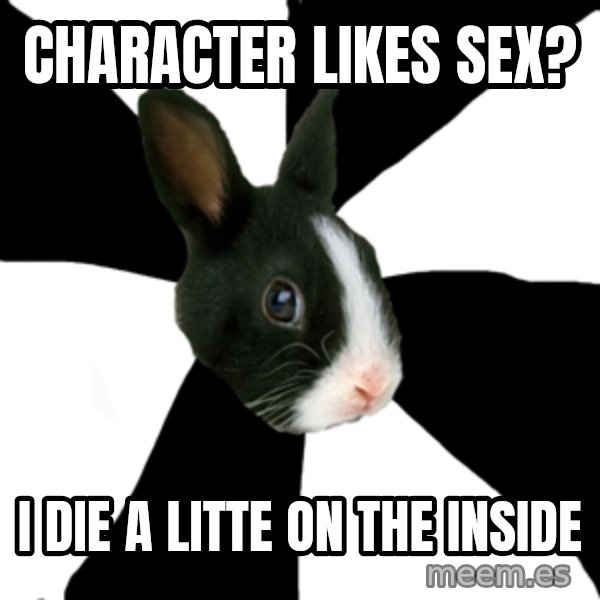 Roleplaying Rabbit meme: Character likes sex? / I die a litte on the inside