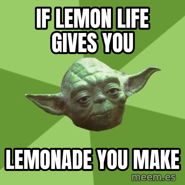 Advice Yoda Gives meme: if lemon life gives you / lemonade you make