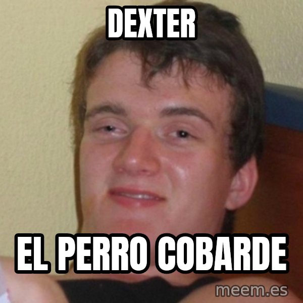 Really Stoned Guy meme: DEXTER / EL PERRO COBARDE
