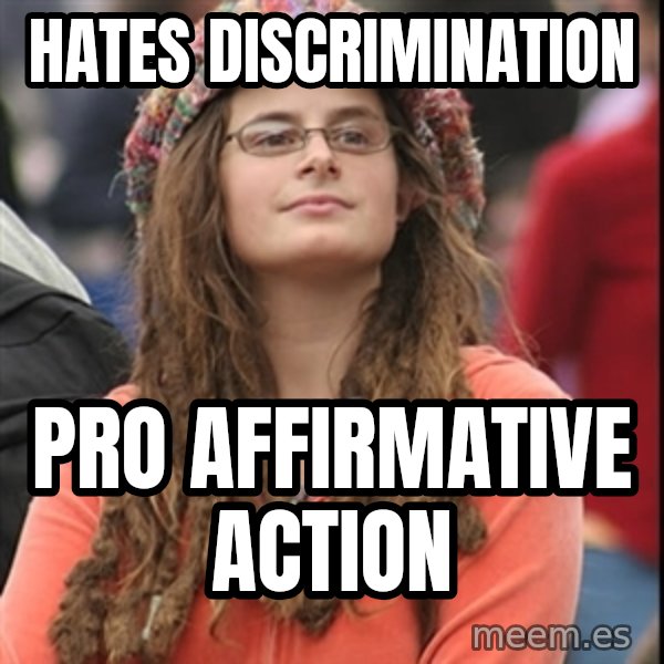 College Liberal meme: hates discrimination / pro affirmative action