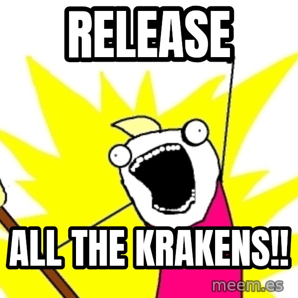 X ALL THE THINGS meme: release / all the krakens!!