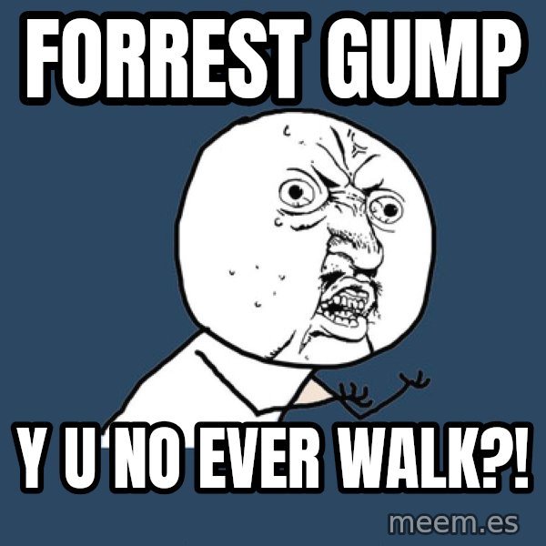 Y U No meme: forrest gump / y u no ever walk?!