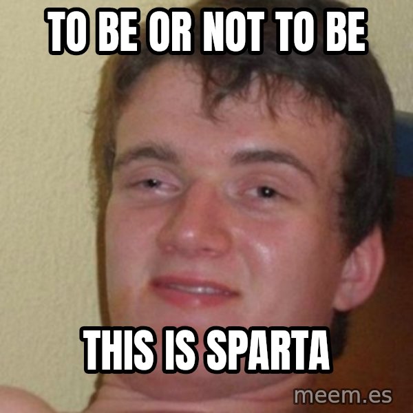 really high guy meme: To be or not To be / This Is sparta