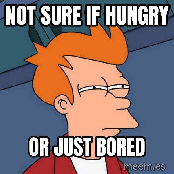 Futurama Fry meme: Not sure if hungry / Or just Bored