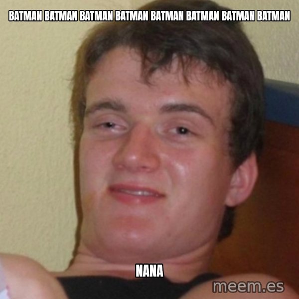 Stoner Stanley meme: batman batman BATMAN BATMAN BATMAN BATMAN BATMAN BATMAN / nana