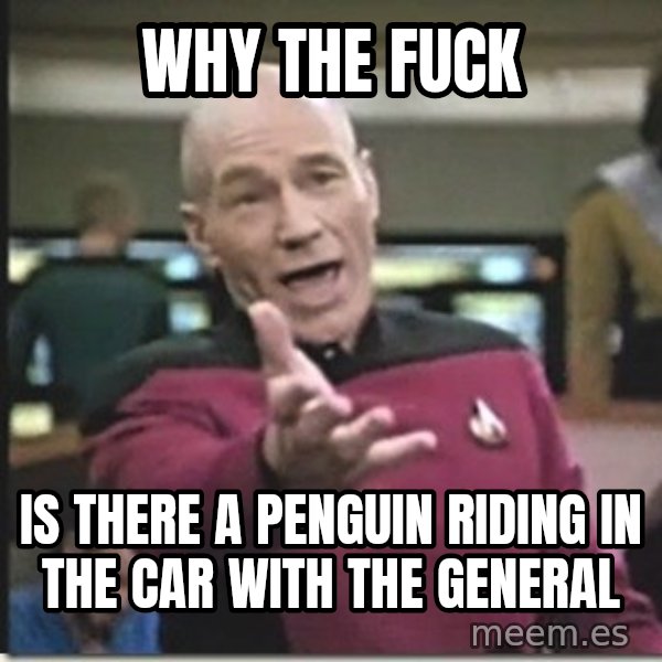 star trek wtf meme: Why the fuck / is there a penguin riding in the car with the general
