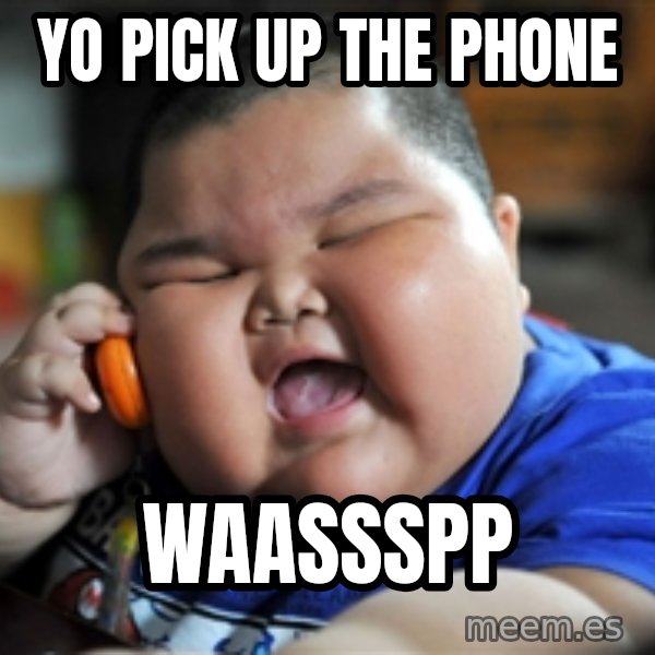 Fat Asian Kid meme: yo pick up the phone / waassspp