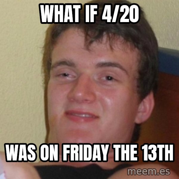 Stoner Stanley meme: what if 4/20 / was on friday the 13th