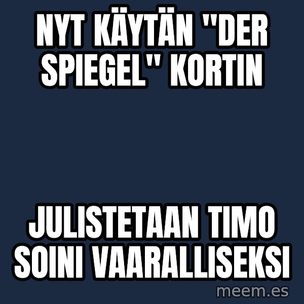 Katainen Perkele meme: nyt   käytän  "Der Spiegel"  kortin / Julistetaan    Timo   Soini    Vaaralliseksi
