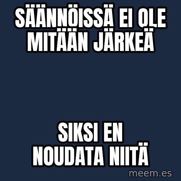 Katainen Perkele meme: säännöissä   ei   ole   mitään   järkeä / Siksi   en   noudata   niitä