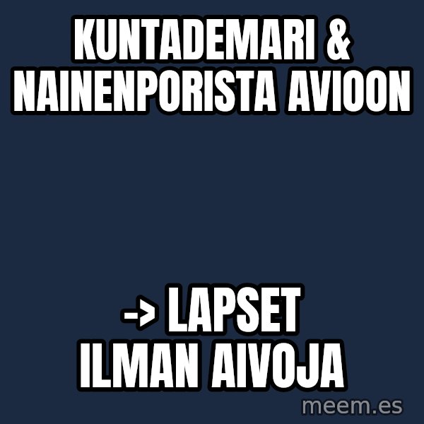 Katainen Perkele meme: Kuntademari    &   nAINENpORISTA      avioon / ->    lapset   ilman   aivoja