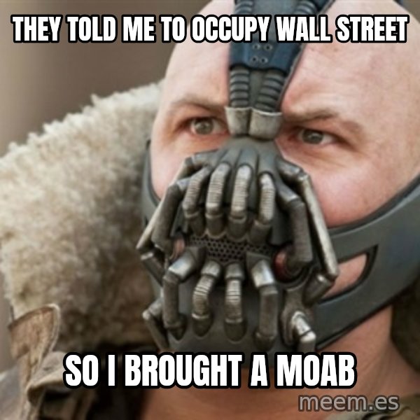 Bane meme: they told me to occupy wall street / So i brought a moab