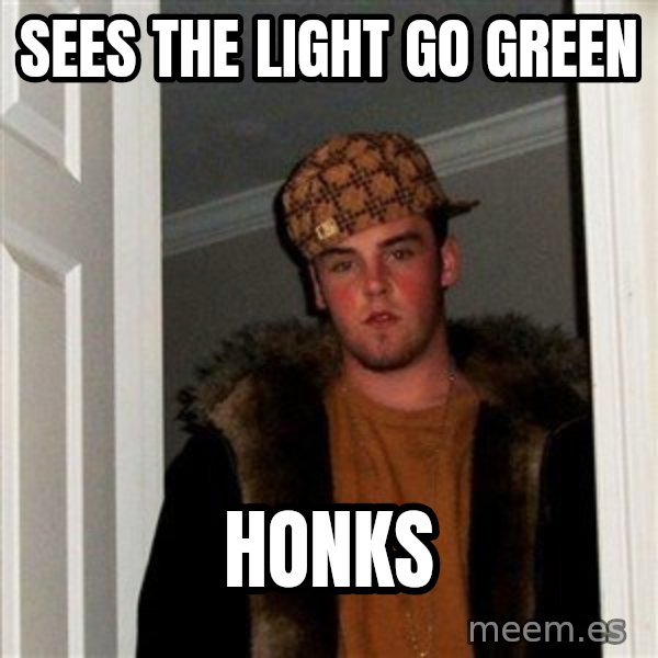 Scumbag Steve meme: SEES THE LIGHT GO GREEN / HONKS