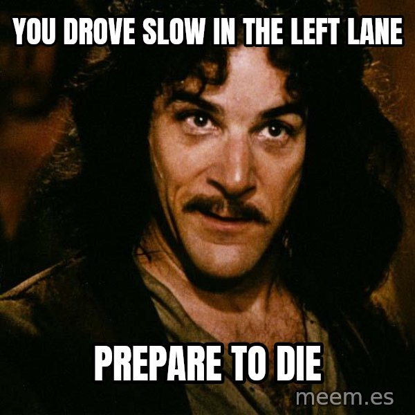 Inigo Montoya meme: you drove slow in the left lane / prepare to die